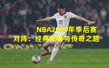 NBA2009年季后赛对阵：经典交锋与传奇之路
