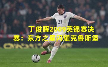丁俊晖2009英锦赛决赛：东方之星闪耀克鲁斯堡