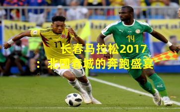 长春马拉松2017：北国春城的奔跑盛宴