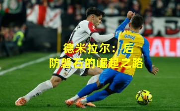 德米拉尔:后防磐石的崛起之路