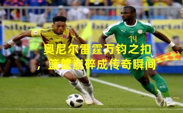 奥尼尔雷霆万钧之扣,篮筐崩碎成传奇瞬间