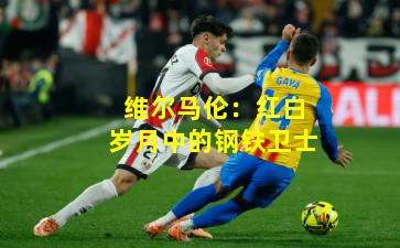 维尔马伦:红白岁月中的钢铁卫士