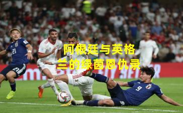 阿根廷与英格兰的绿茵恩仇录